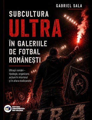 Cover of Subcultura ultra în galeriile de fotbal românești. Ultrașii români – tipologie, organizare, acțiuni în interiorul și în afara stadioanelor
